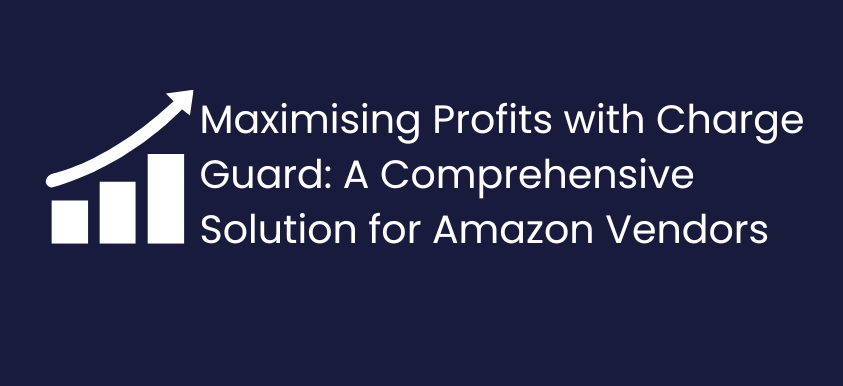 Maximising Profits with Charge Guard A Comprehensive Solution for Amazon Vendors