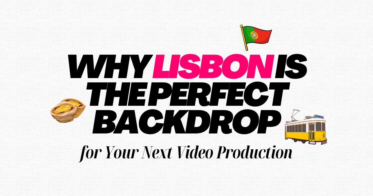 Why Lisbon Is the Perfect Backdrop for Your Next Video Production