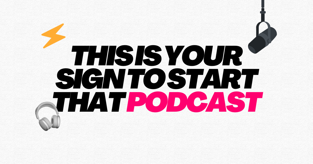 This Is Your Sign to Start That Podcast