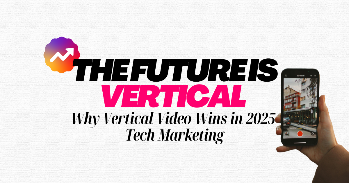 Why Vertical Video Wins in 2025 Tech Marketing
