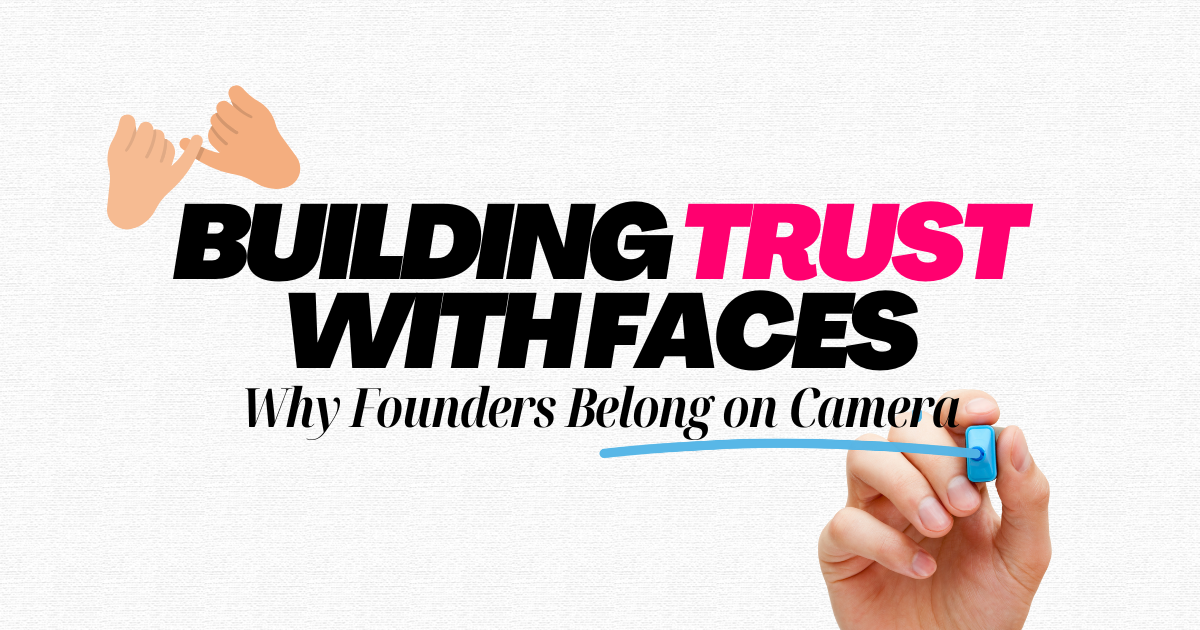 Building Trust with Faces: Why Founders Belong on Camera