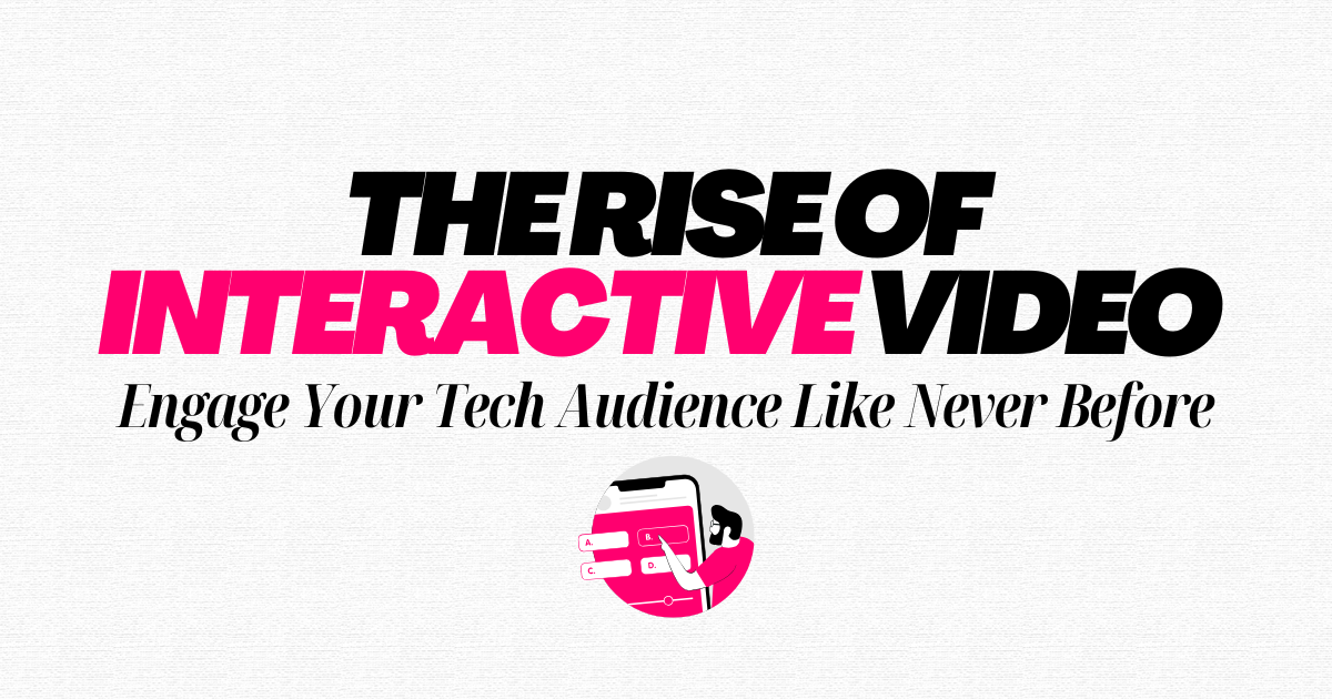Why Interactive Video Is Exploding in Tech Marketing