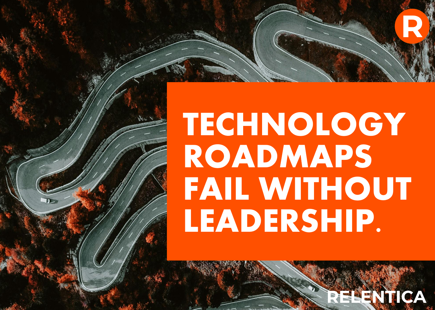 Relentica - technology roadmaps fail without leadership - overlayed on a red tree lined windy road through a forest