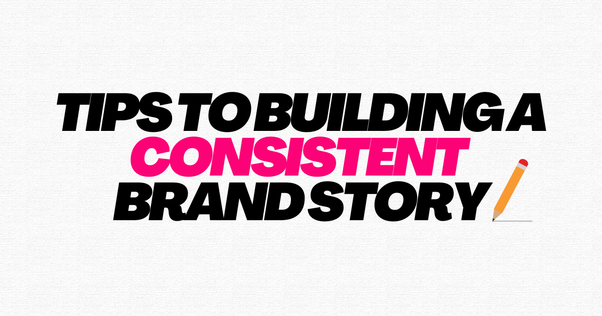 Tips to Building a Consistent Brand Story