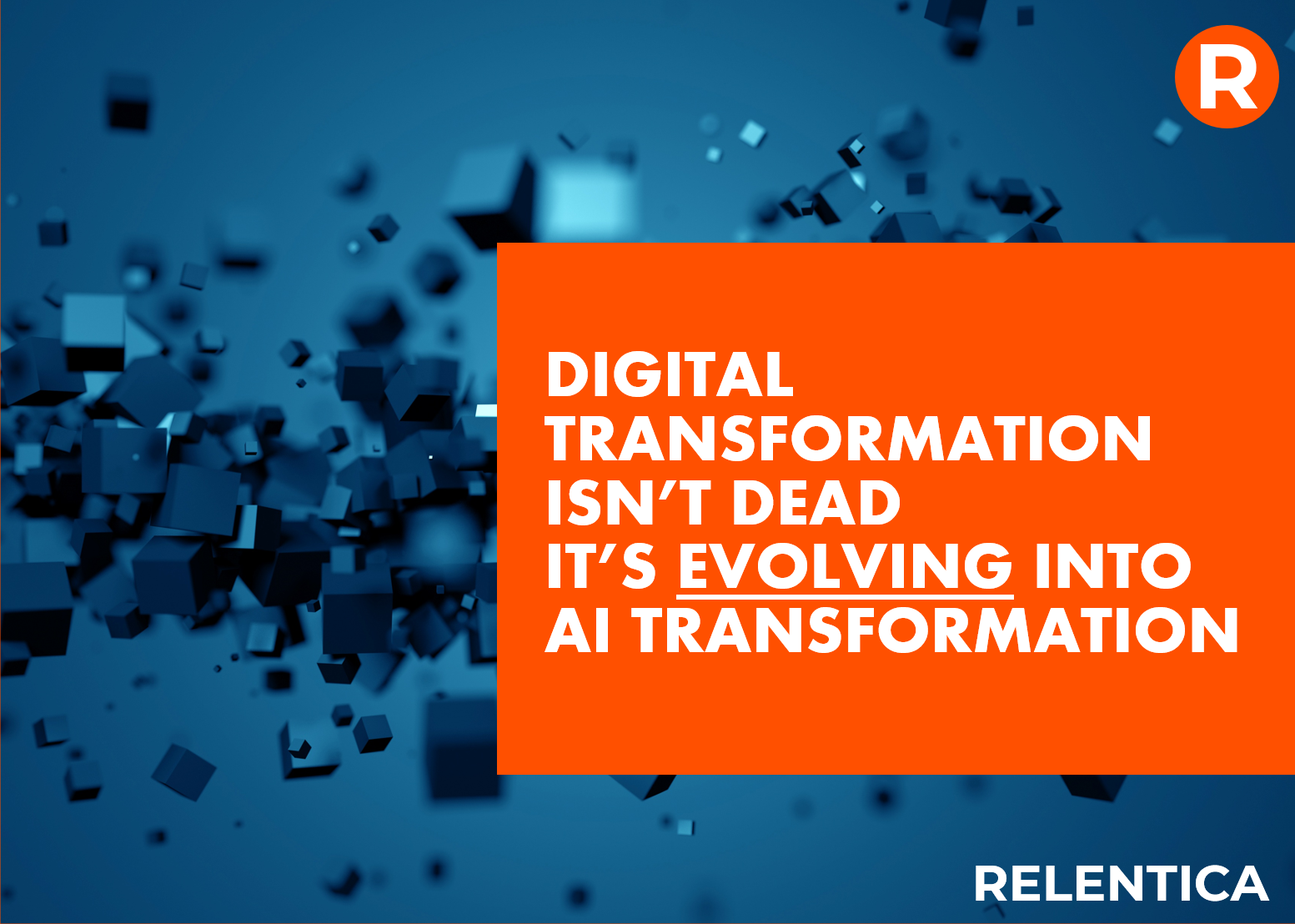 Relentica - Digital Transformation is evolving into AI transformation - over blue cubs transforming and exploding out