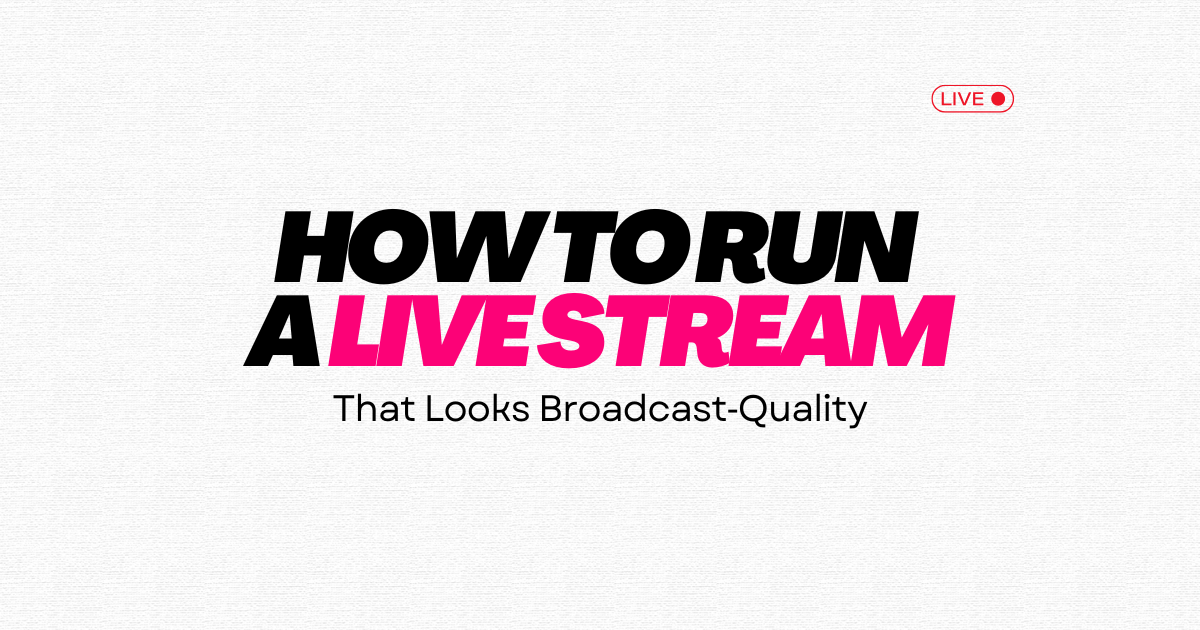 How to Run a Livestream That Looks Broadcast-Quality