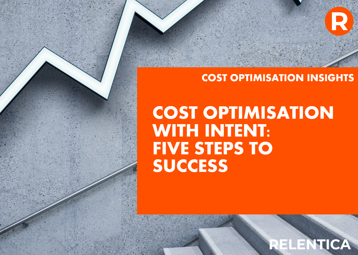 Relentica: Cost Optimisation with Intent: Five Steps to Success over an image of some stairs and a chart going upwards
