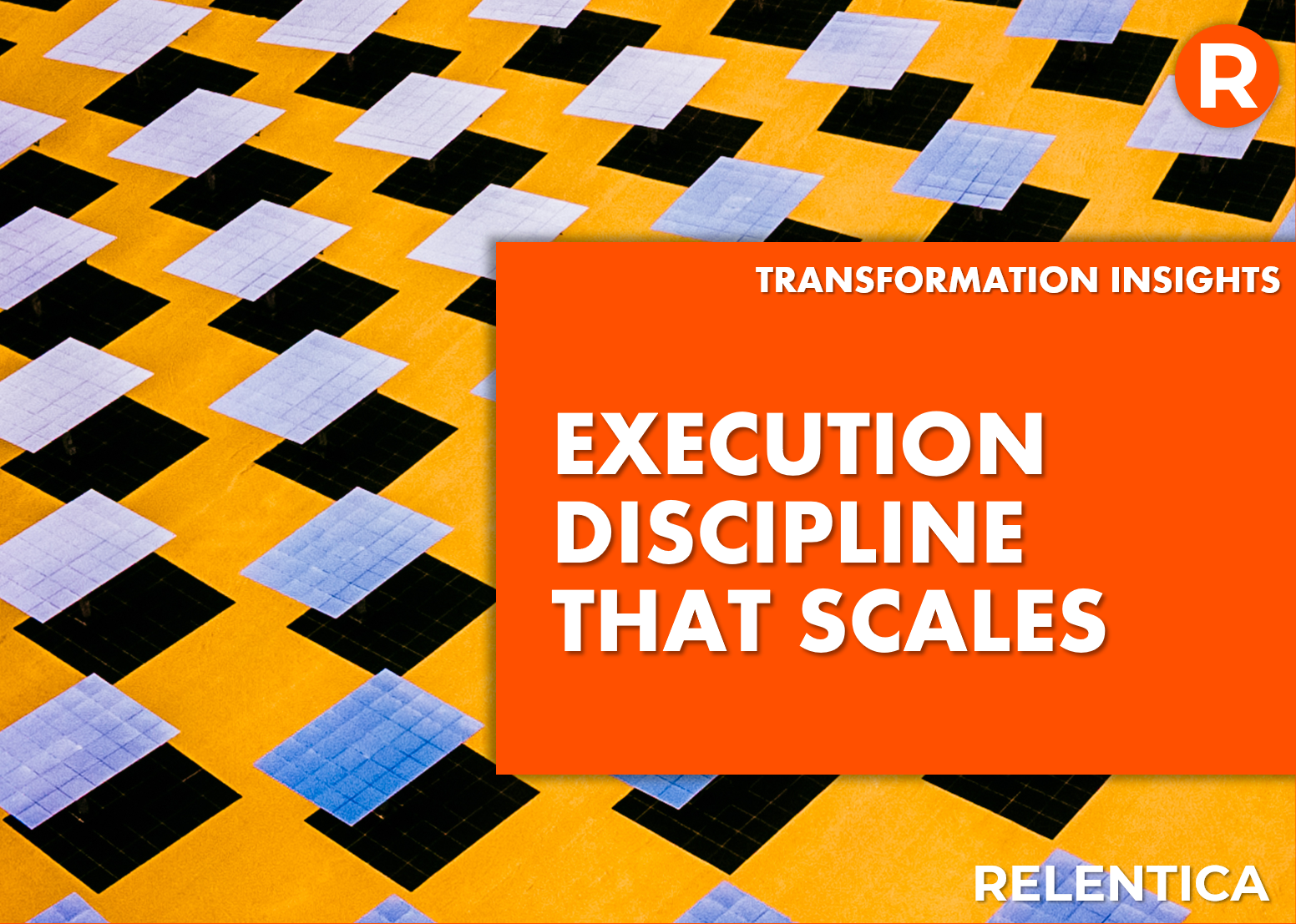 Execution Discipline that Scales - text over blue squares on yellow background - Relentica