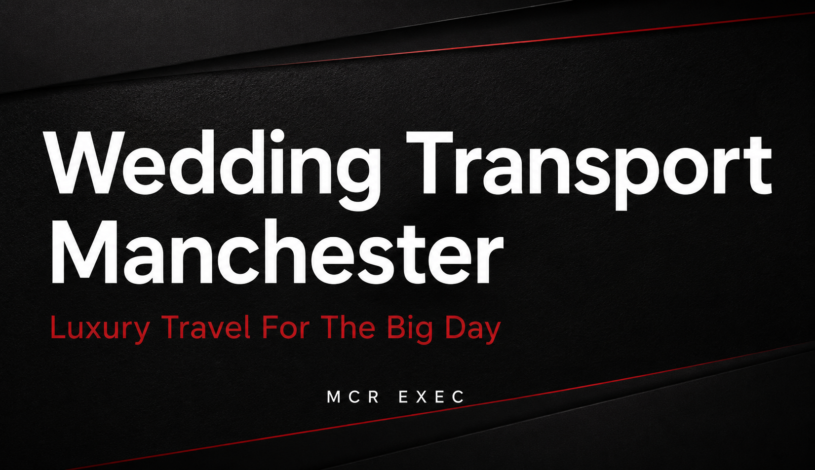 Wedding Transport Manchester blog thumbnail with bold white headline text, red subtitle reading Luxury Travel For The Big Day, and MCR EXEC branding on a dark luxury textured background
