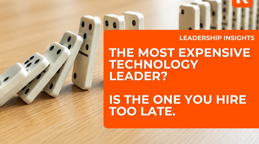 The Most Expensive Technology Leader Is The One You Hire Too Late