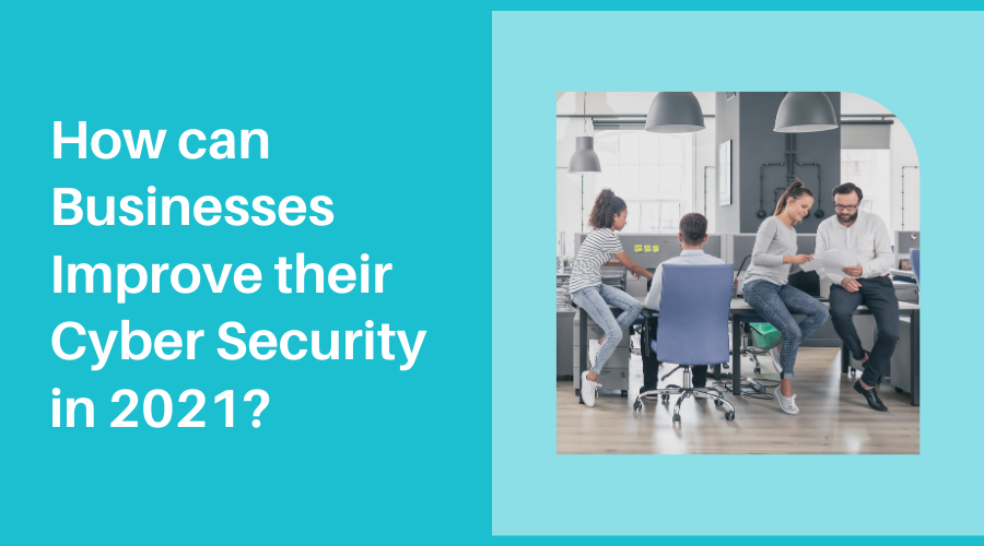 How can Businesses Improve their Cyber Security in 2021? | Manchester