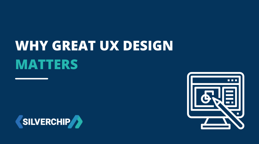 Why UX Design Matters | Silverchip