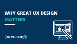 Why UX Design Matters | Silverchip