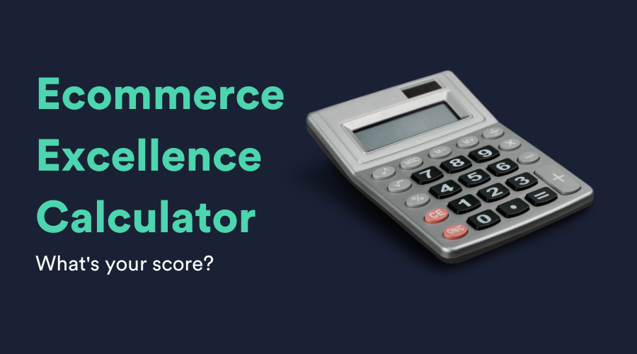 Ecommerce Excellence Calculator - what's your score?